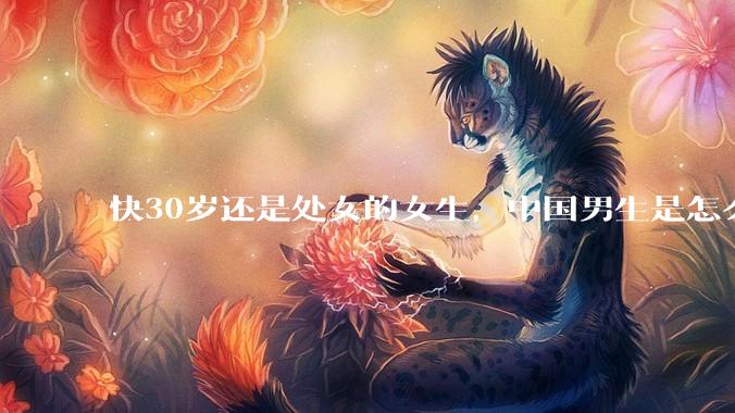 快30岁还是处女的女生，中国男生是怎么看的呢？