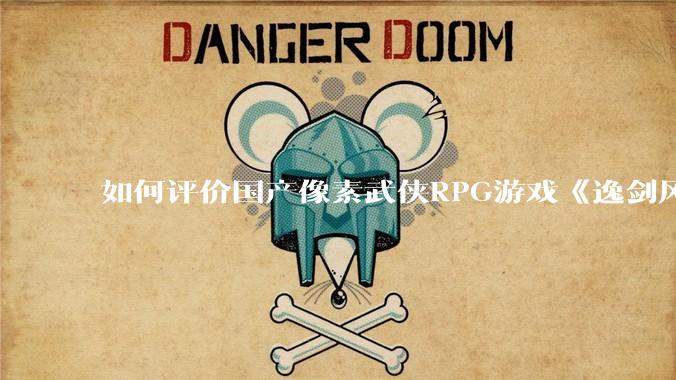 如何评价国产像素武侠RPG游戏《逸剑风云决》的两个DLC“碧海仙踪”和“武家旧事” ？
