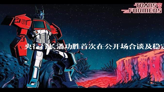 央行行长潘功胜首次在公开场合谈及稳定币，稳定币是什么？有何深意？