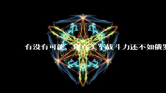 有没有可能，现在美军战斗力还不如俄罗斯？