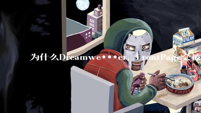 为什么Dreamwe***er，FrontPage会被淘汰？