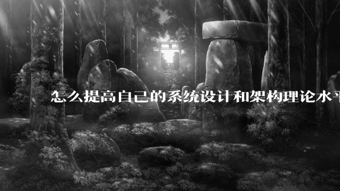 怎么提高自己的系统设计和架构理论水平？