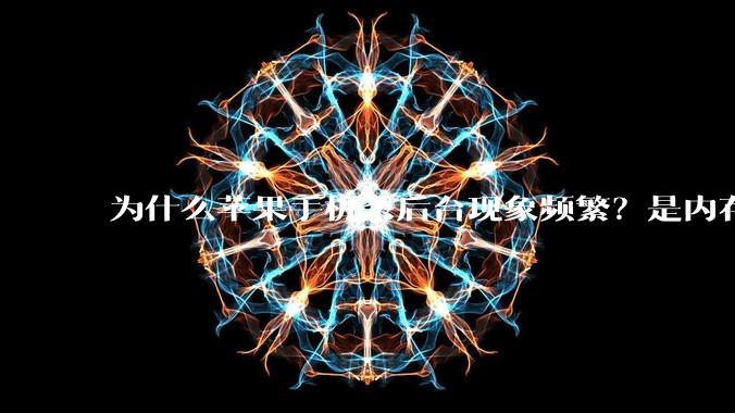 为什么苹果手机杀后台现象频繁？是内存不够、后台管理严格还是其他原因呢？