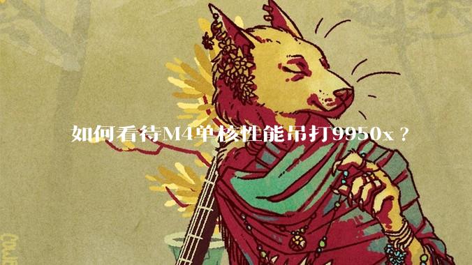 如何看待M4单核性能吊打9950x?
