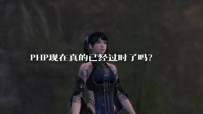 PHP现在真的已经过时了吗？