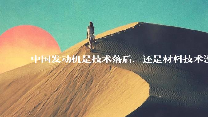 中国发动机是技术落后，还是材料技术没有攻克?