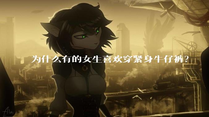 为什么有的女生喜欢穿紧身牛仔裤？