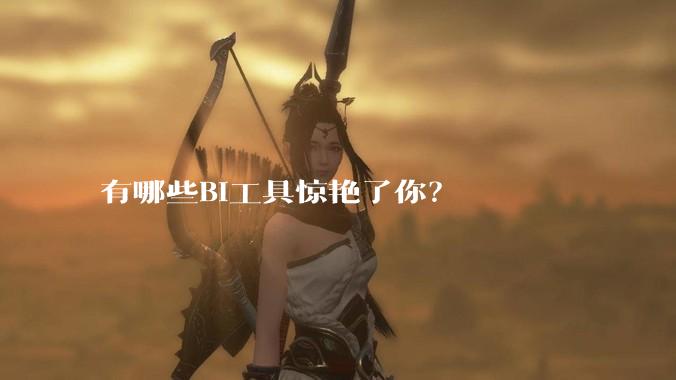 有哪些BI工具惊艳了你？